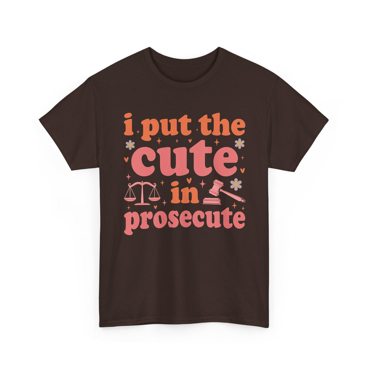 Dark Chocolate I Put The Cute In Prosecute lawyer t-shirt, front view