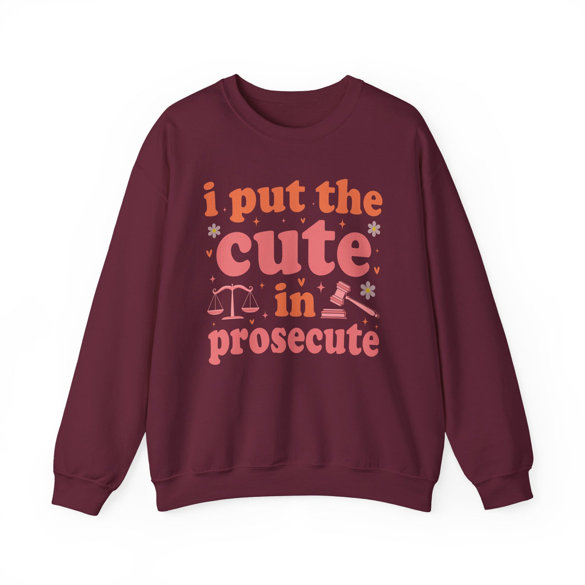 Maroon I Put The Cute In Prosecute lawyer sweatshirt, front view