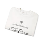 I Workout To Burn Off The Crazy Sweatshirt, folded