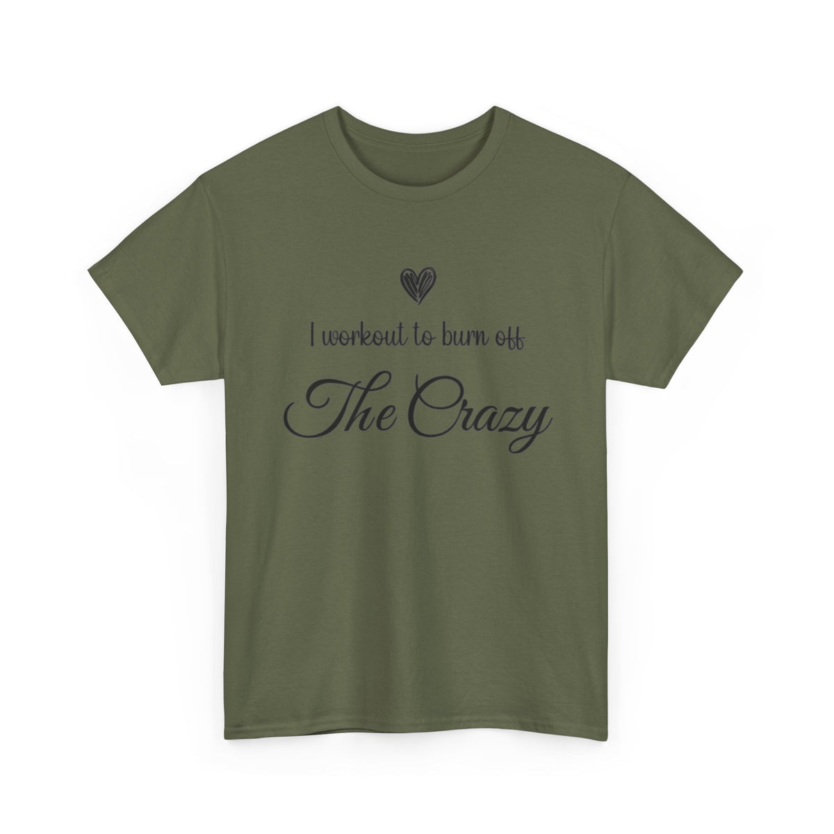 Military Green I Workout To Burn Off The Crazy script t-shirt, front view