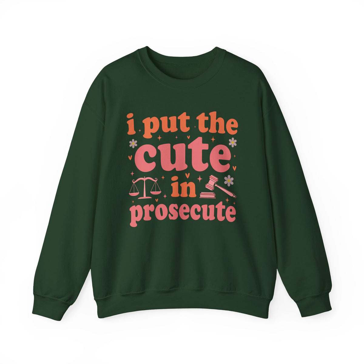 Forest Green I Put The Cute In Prosecute lawyer sweatshirt, front view