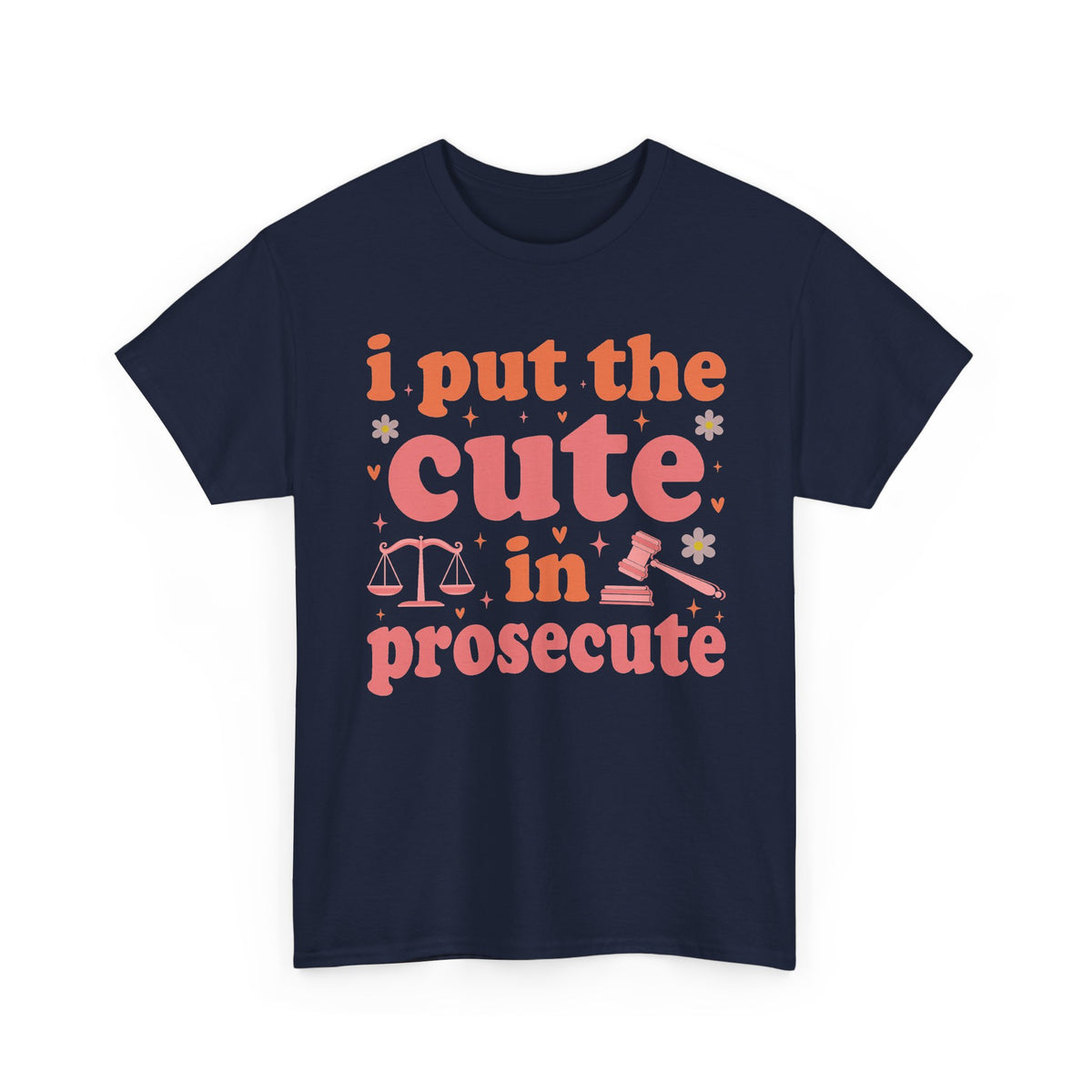 Navy I Put The Cute In Prosecute lawyer t-shirt, front view