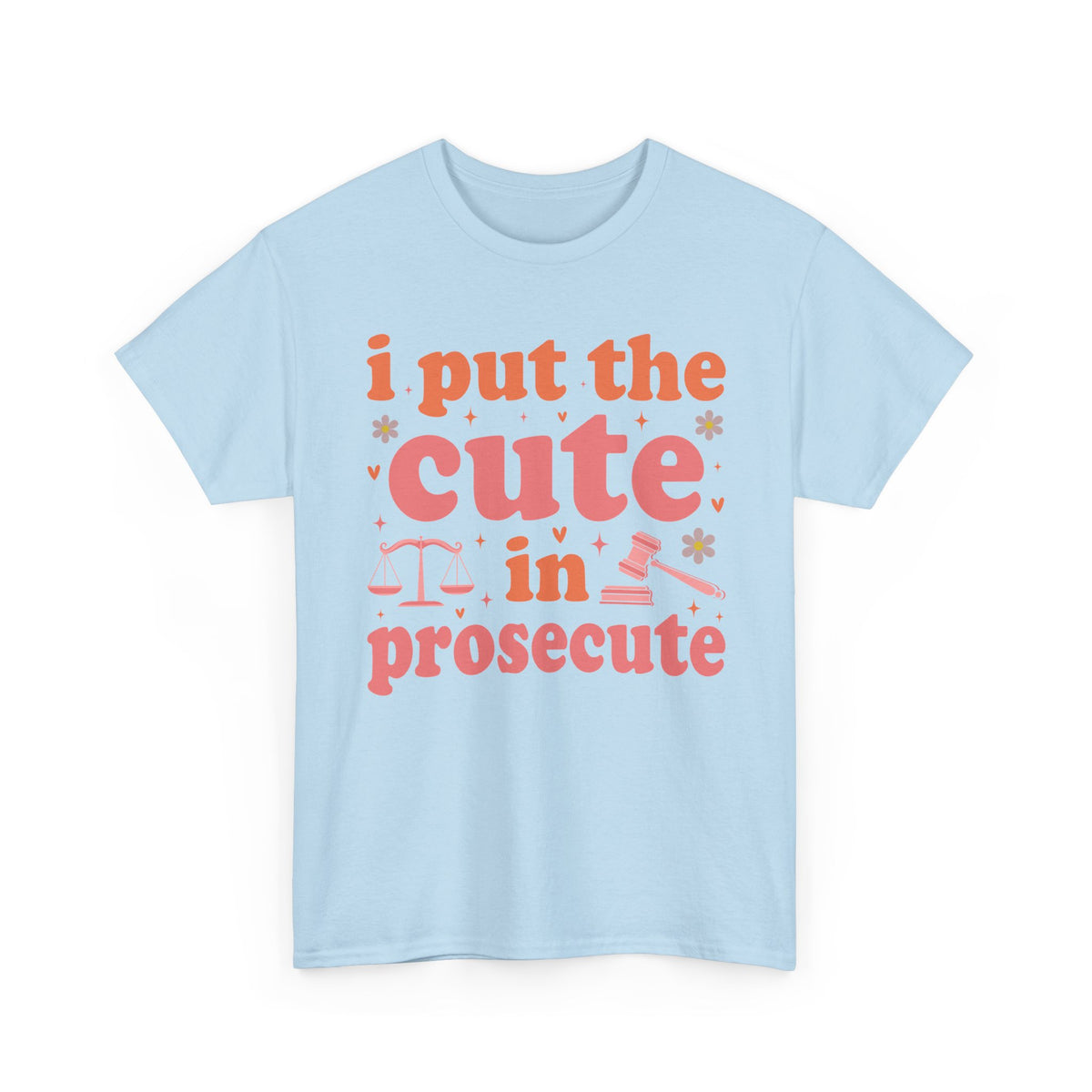 Light Blue I Put The Cute In Prosecute lawyer t-shirt, front view