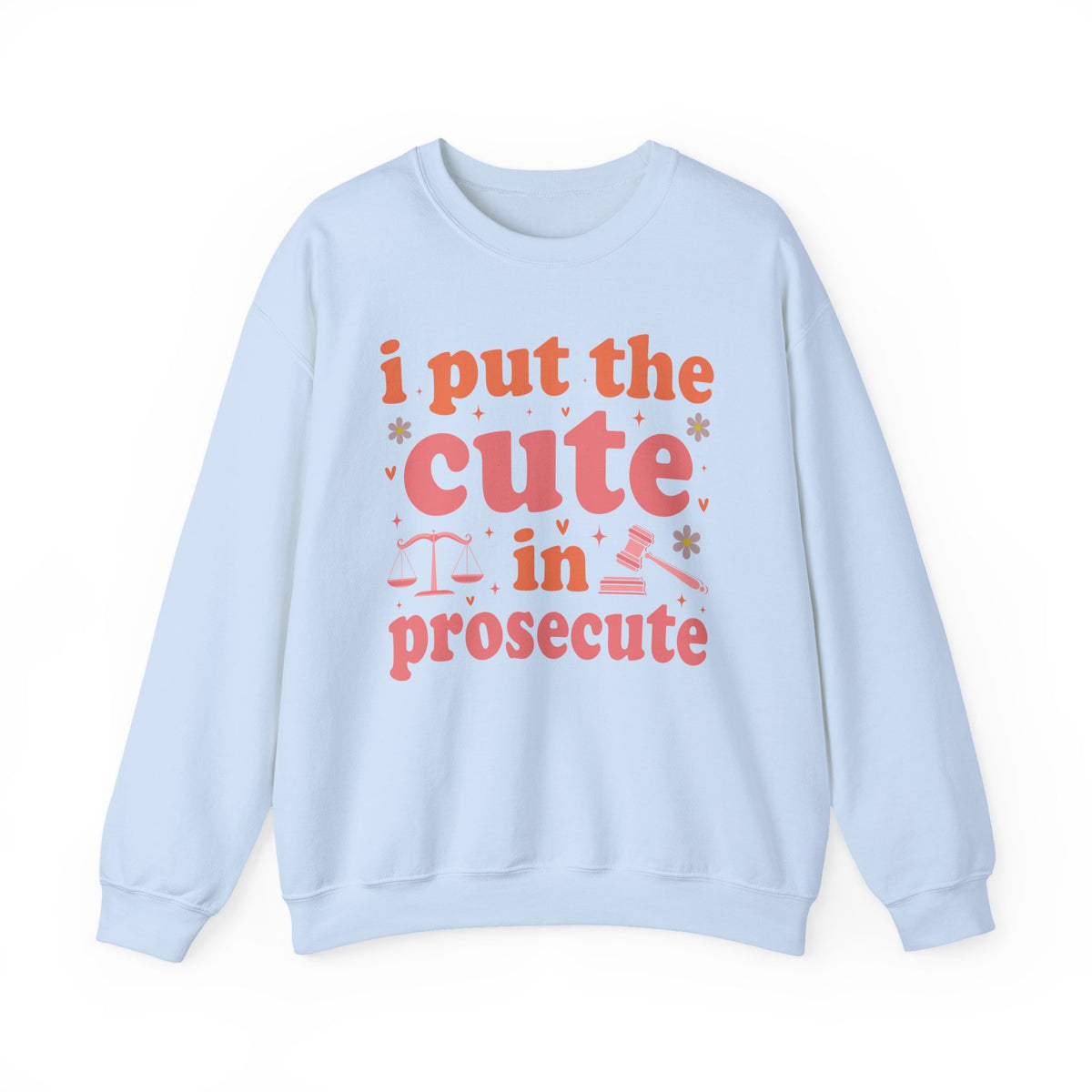 Light Blue I Put The Cute In Prosecute lawyer sweatshirt, front view