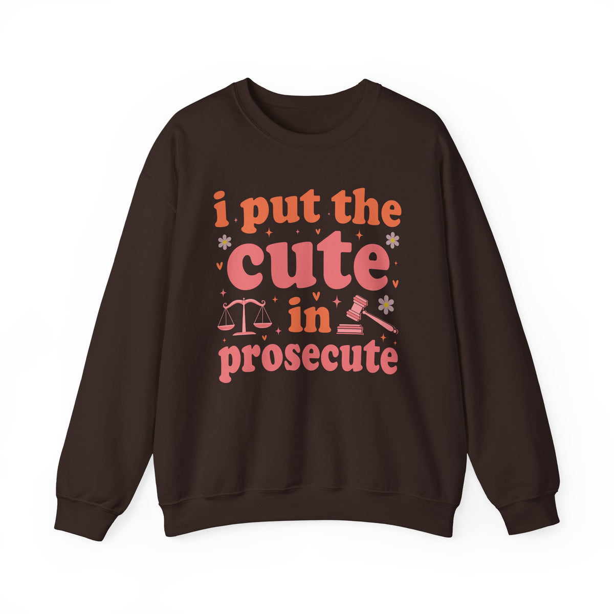 Dark Chocolate I Put The Cute In Prosecute lawyer sweatshirt, front view