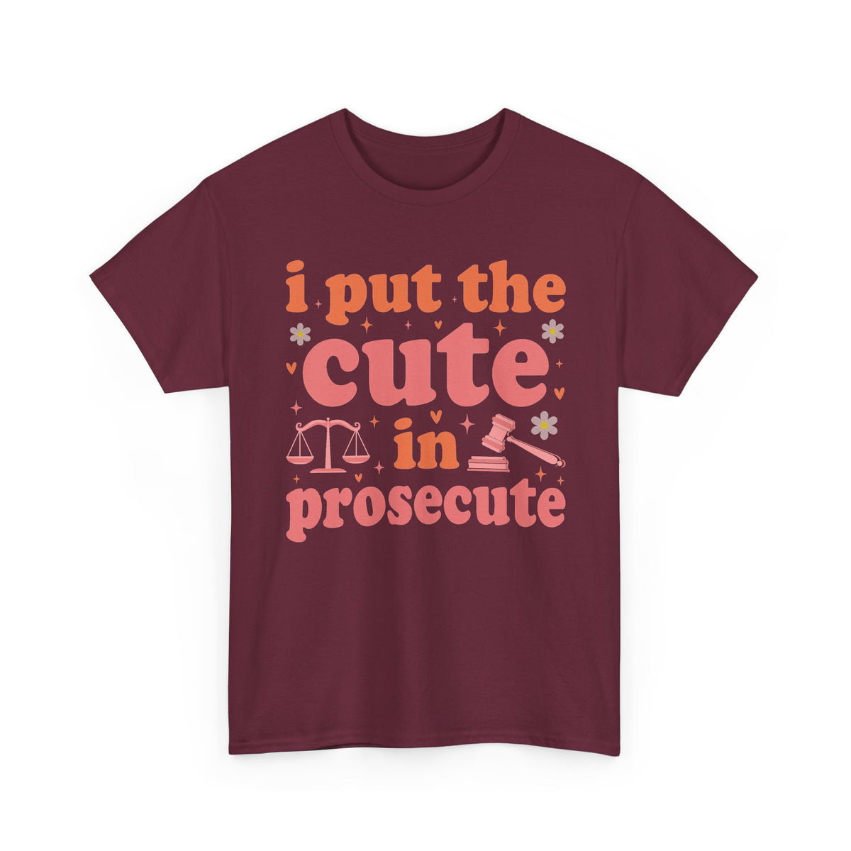 Maroon I Put The Cute In Prosecute lawyer t-shirt, front view