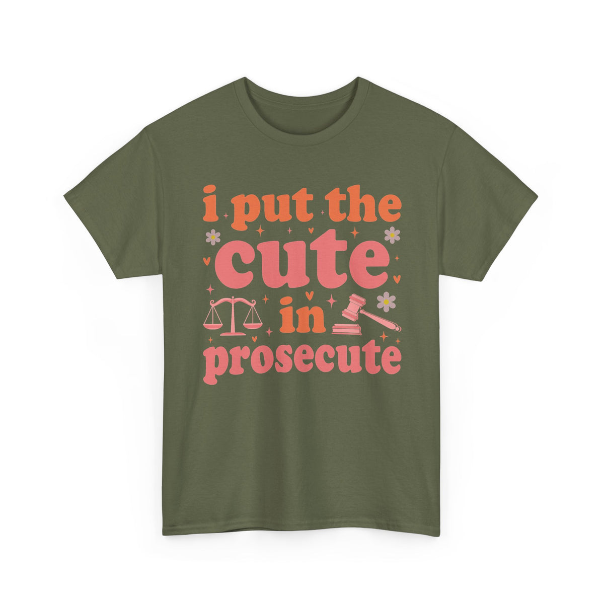 Military Green I Put The Cute In Prosecute lawyer t-shirt, front view