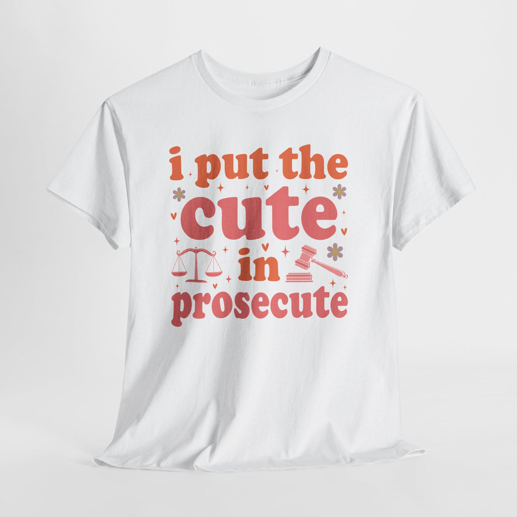 I Put The Cute In Prosecute T-Shirt, flat lay
