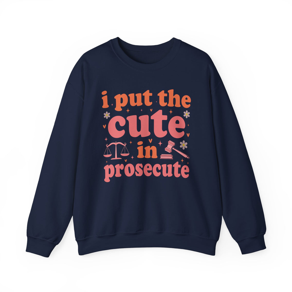 Navy I Put The Cute In Prosecute lawyer sweatshirt, front view