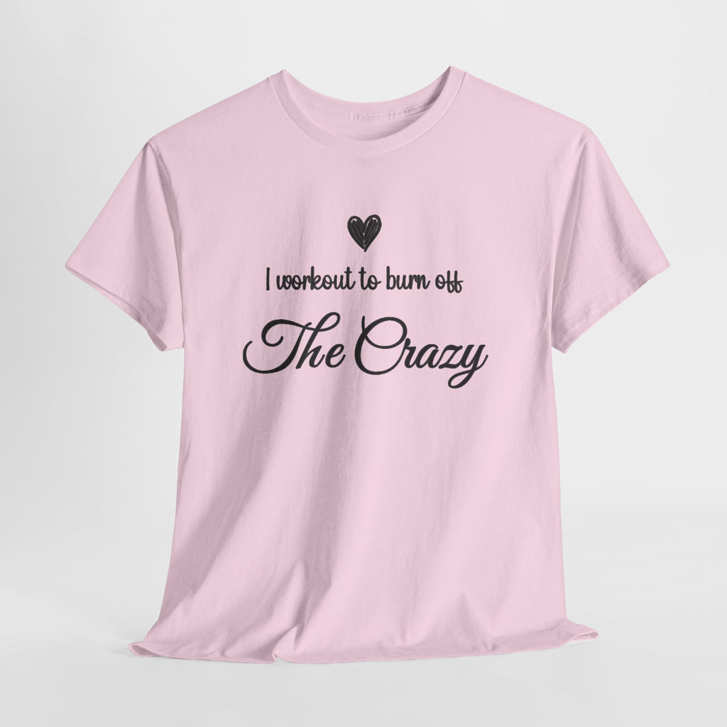 I Workout To Burn Off The Crazy T-Shirt, flat lay