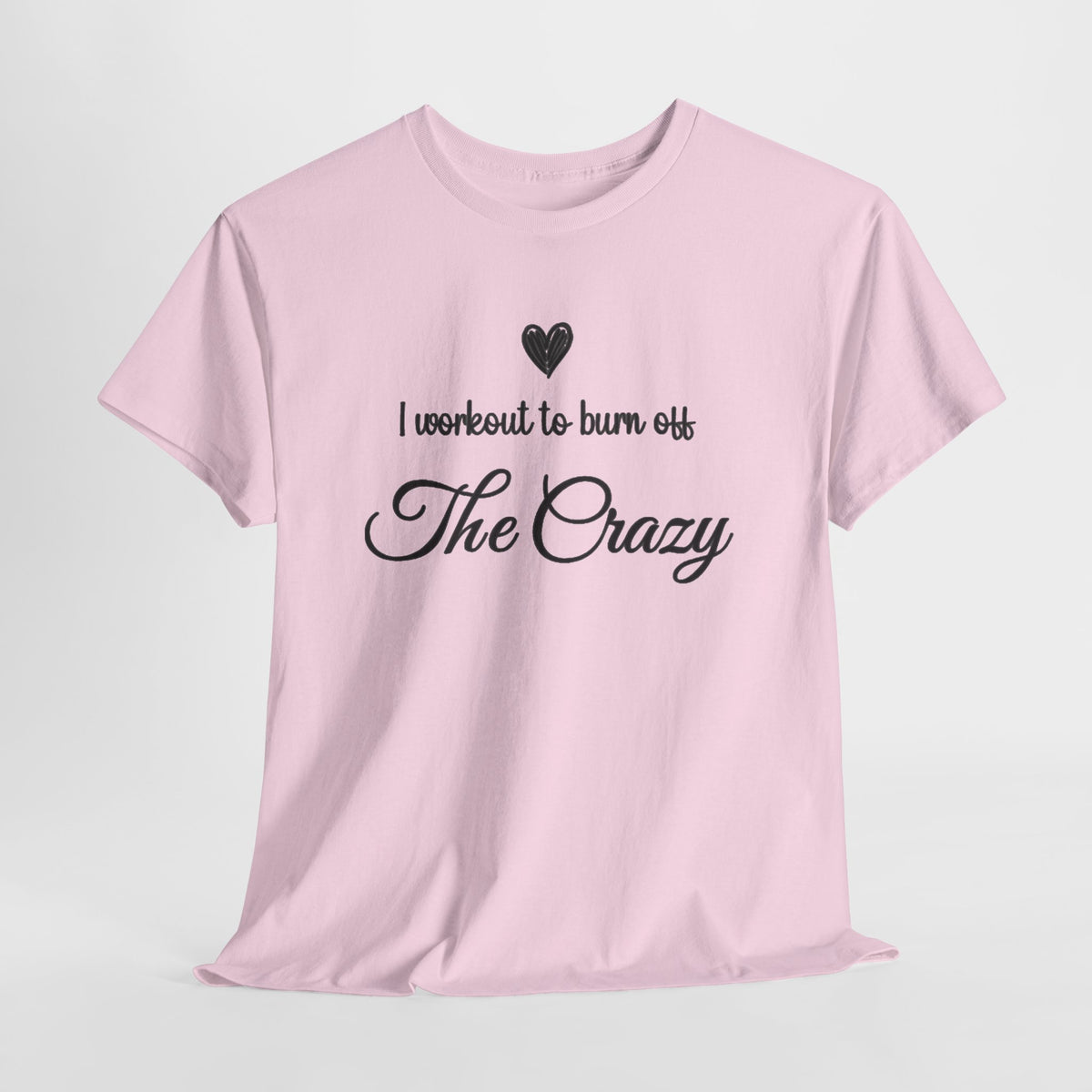 I Workout To Burn Off The Crazy T-Shirt, flat lay