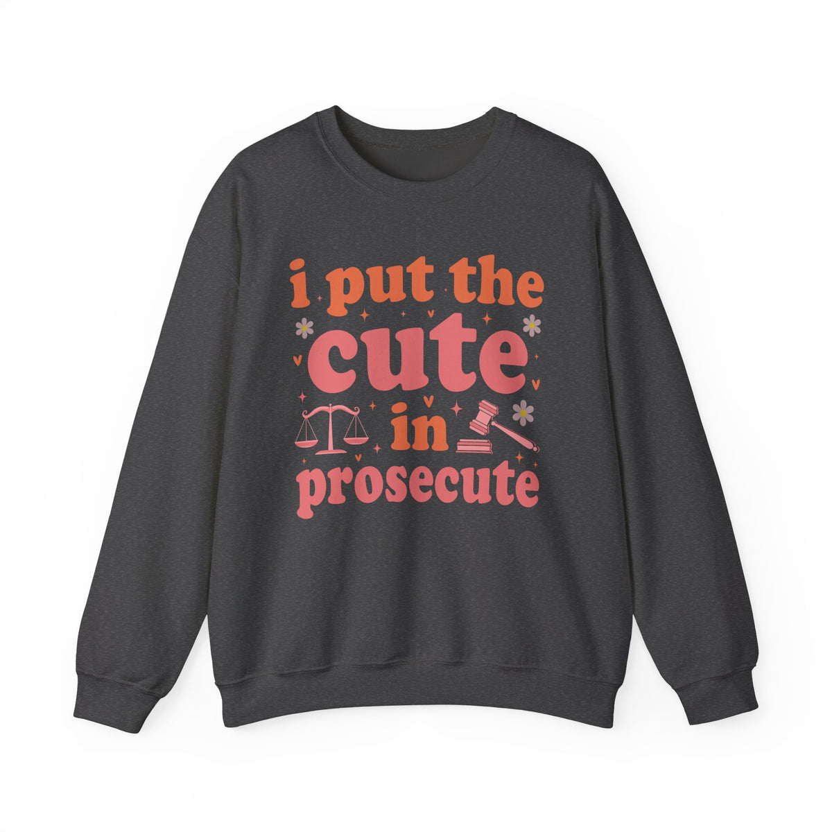 Dark Heather I Put The Cute In Prosecute lawyer sweatshirt, front view