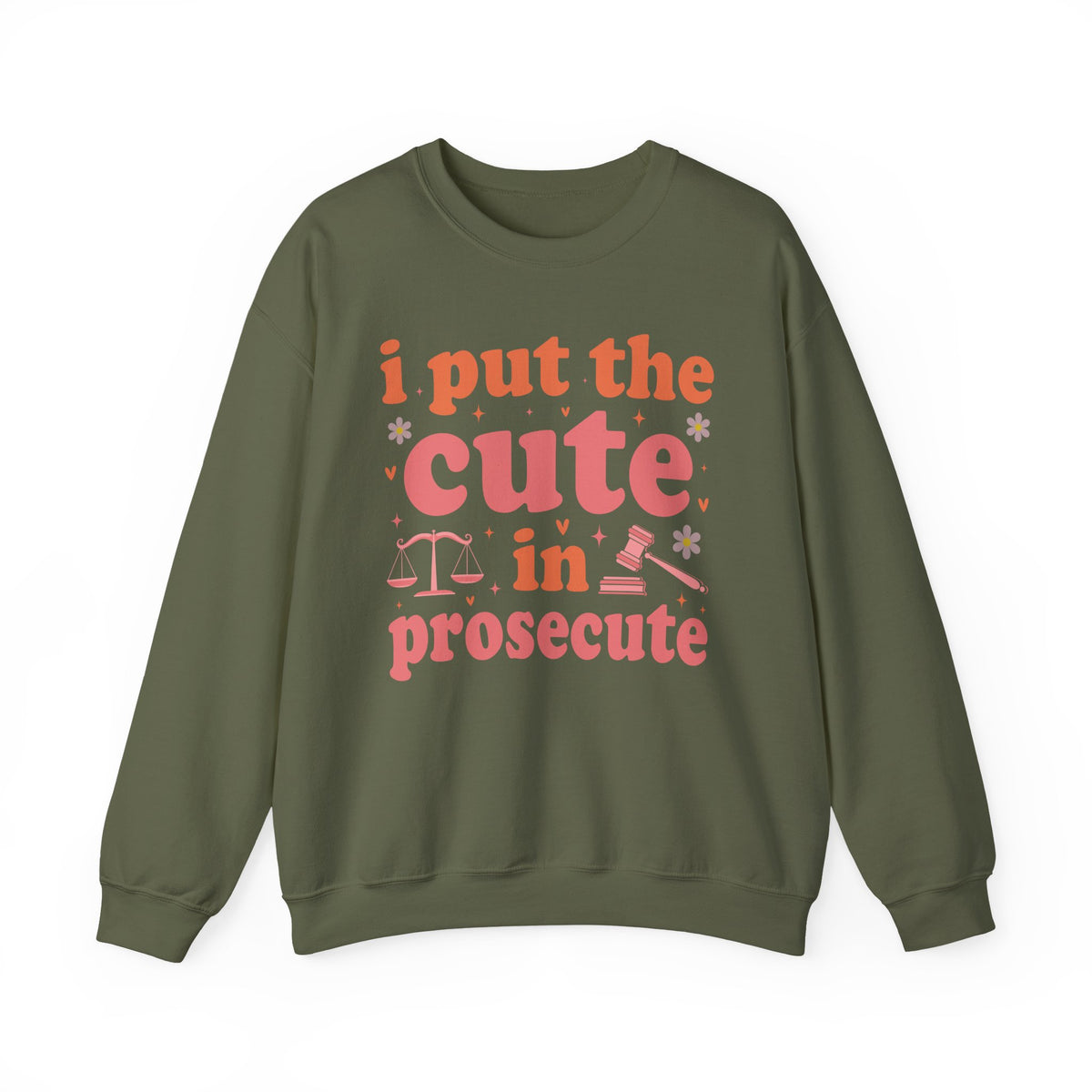 Military Green I Put The Cute In Prosecute lawyer sweatshirt, front view