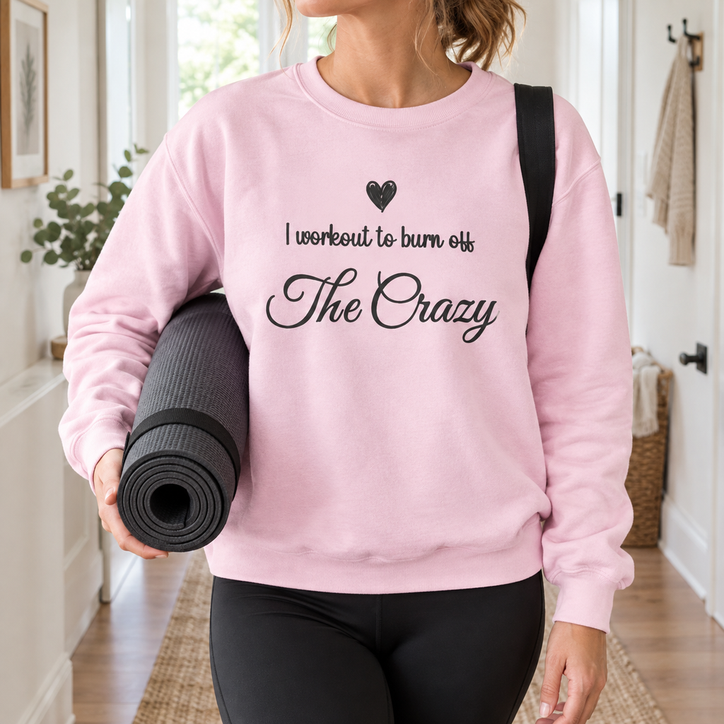 Model wearing the I Workout To Burn Off The Crazy Sweatshirt