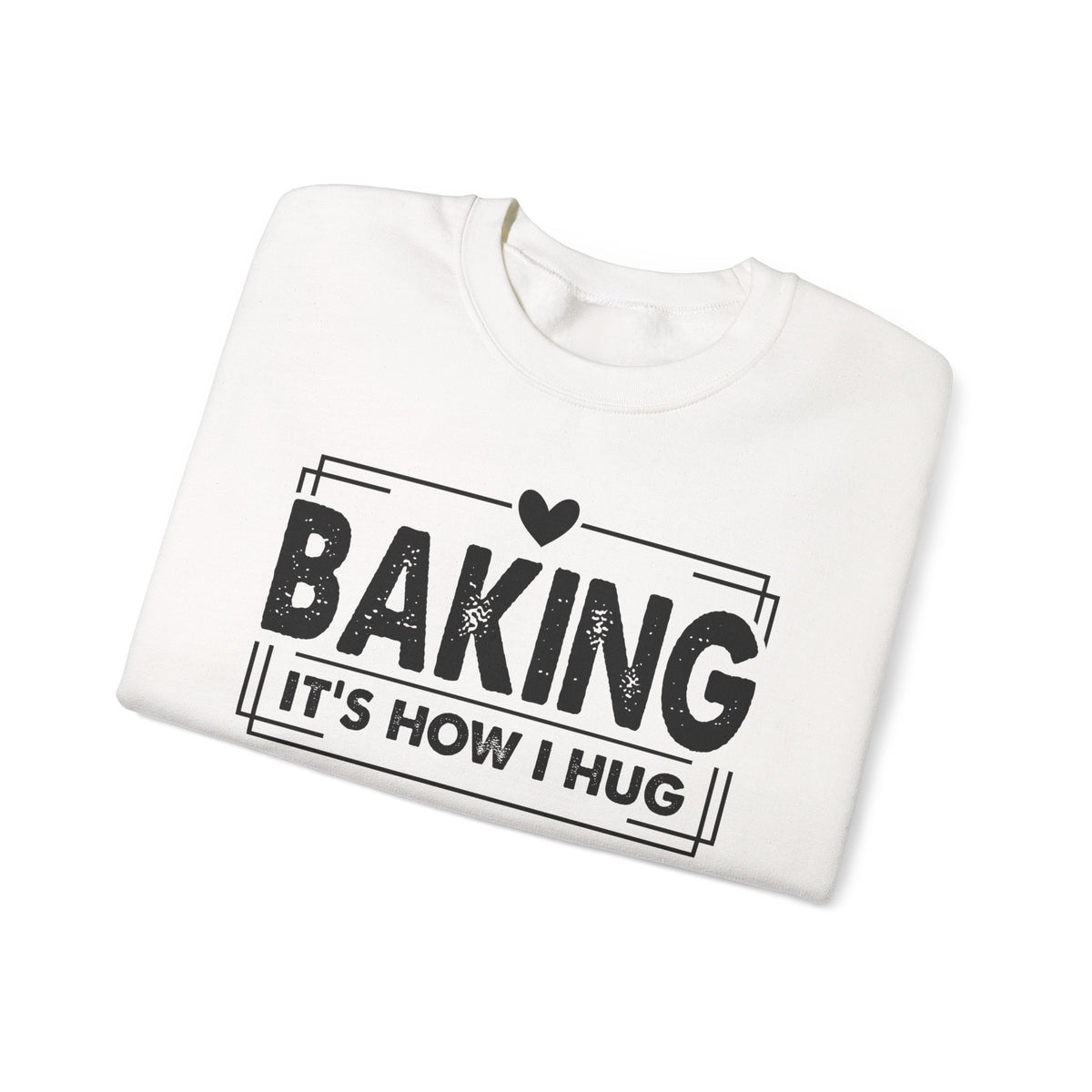 Folded white Baking It's How I Hug sweatshirt showing the black print