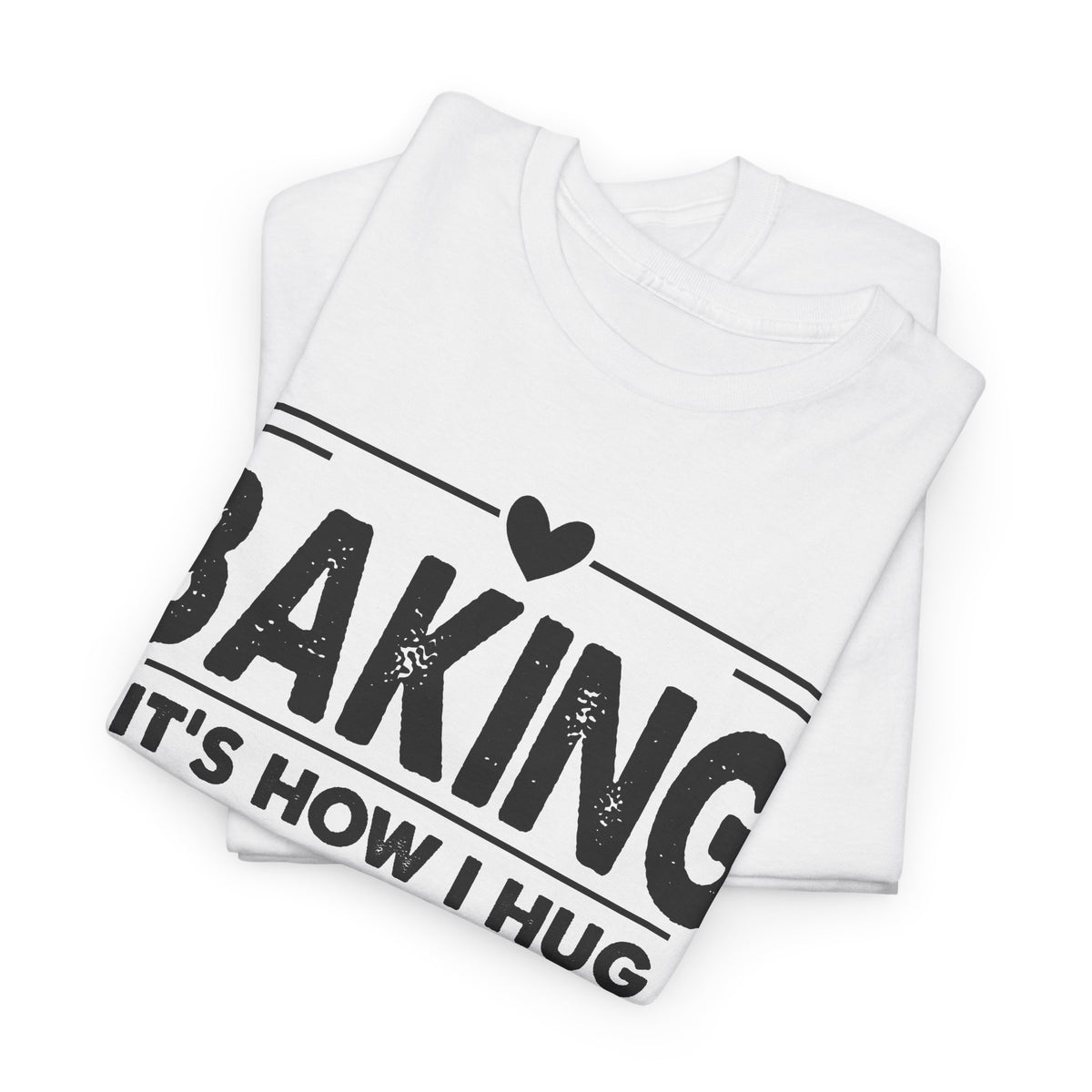 Folded white Baking It's How I Hug t-shirt showing the black print