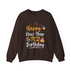 Happy New Year And Yes It's My Birthday Sweatshirt