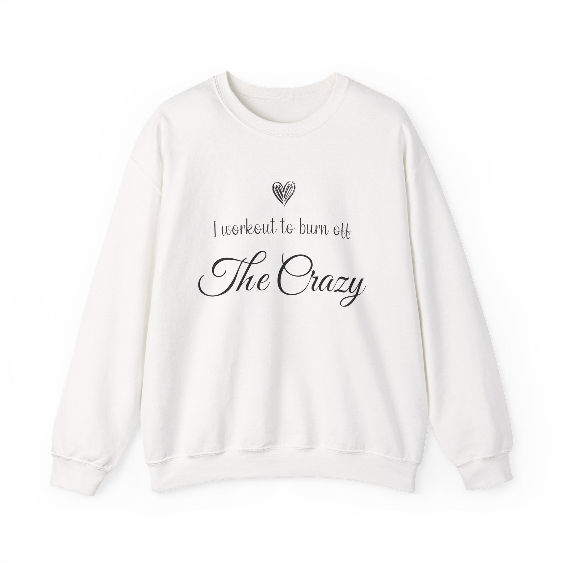 White I Workout To Burn Off The Crazy sweatshirt with black script lettering and heart
