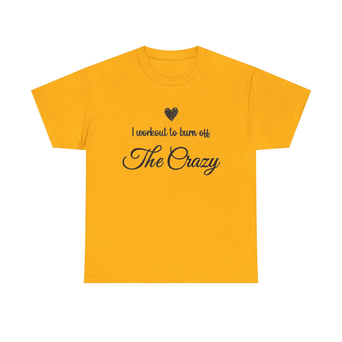 Gold I Workout To Burn Off The Crazy t-shirt with script lettering and heart