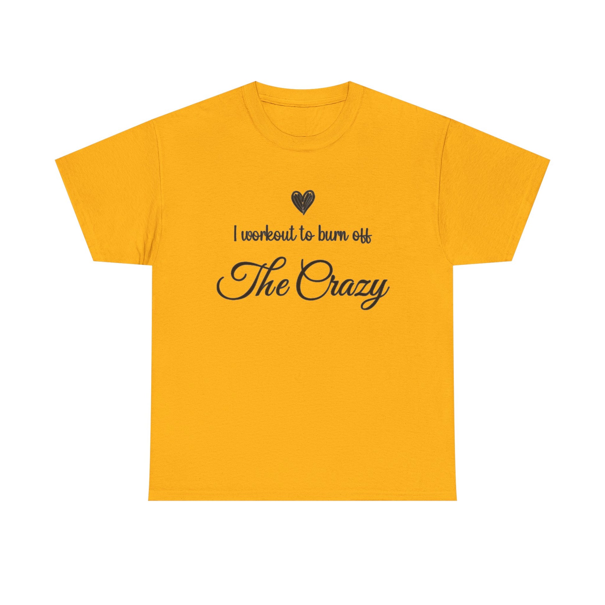 Gold I Workout To Burn Off The Crazy t-shirt with script lettering and heart