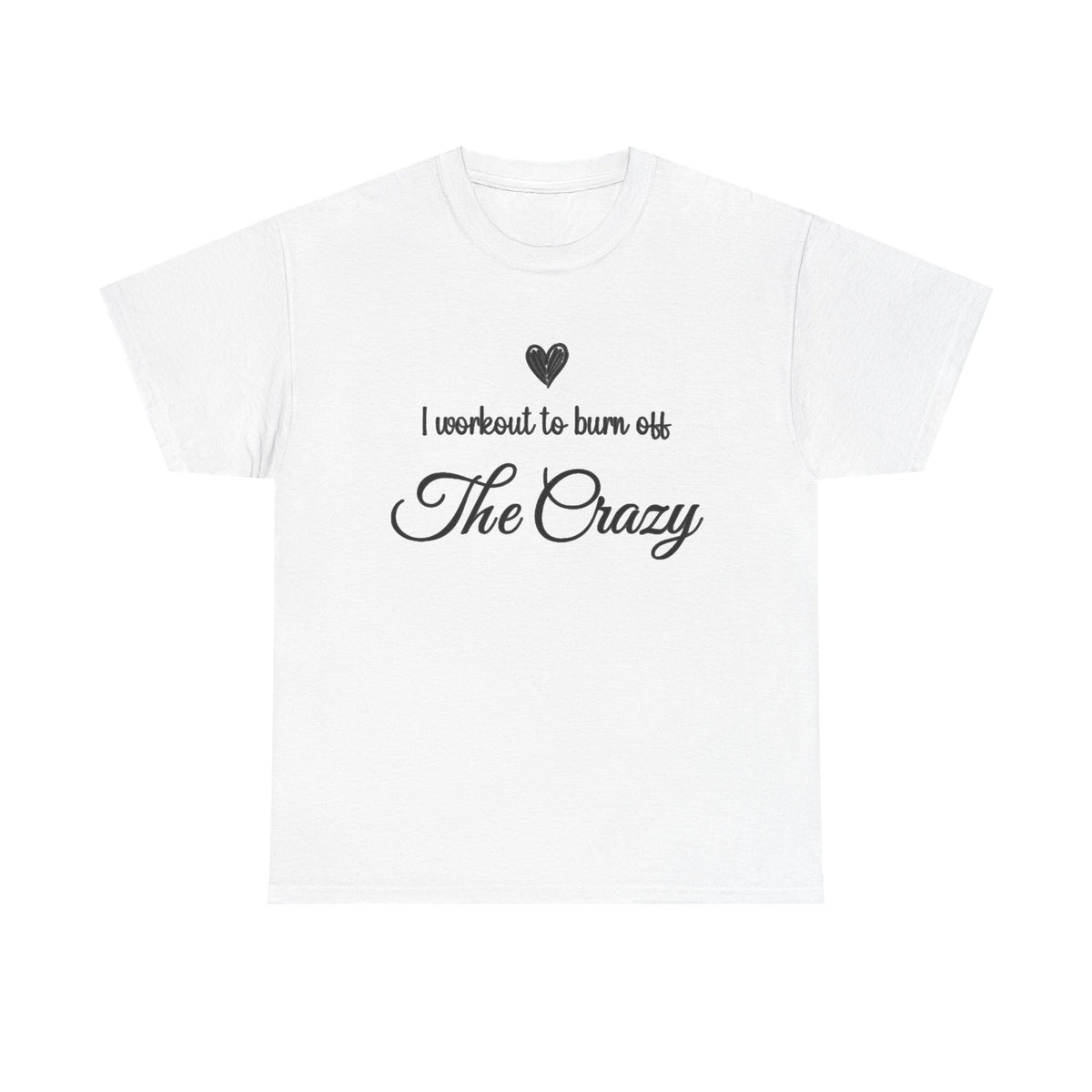 White I Workout To Burn Off The Crazy t-shirt with black script lettering and heart