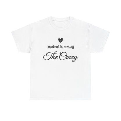 White I Workout To Burn Off The Crazy t-shirt with black script lettering and heart